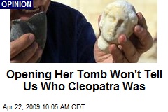 Opening Her Tomb Won't Tell Us Who Cleopatra Was