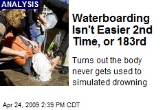 Waterboarding Isn't Easier 2nd Time, or 183rd