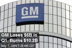 GM Loses $6B in Q1, Burns $10.2B