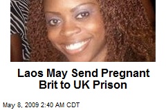 Laos May Send Pregnant Brit to UK Prison