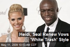Heidi, Seal Renew Vows 'White Trash' Style