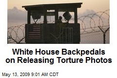 White House Backpedals on Releasing Torture Photos