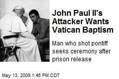 John Paul II's Attacker Wants Vatican Baptism