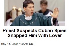 Priest Suspects Cuban Spies Snapped Him With Lover