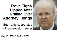 Rove Tight-Lipped After Grilling Over Attorney Firings