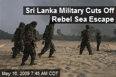 Sri Lanka Military Cuts Off Rebel Sea Escape