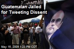 Guatemalan Jailed for Tweeting Dissent