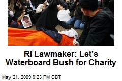 RI Lawmaker: Let's Waterboard Bush for Charity
