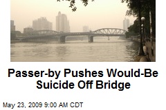 Passer-by Pushes Would-Be Suicide Off Bridge