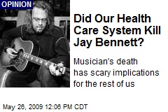 Did Our Health Care System Kill Jay Bennett?