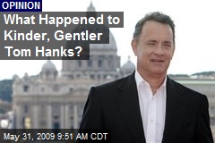 What Happened to Kinder, Gentler Tom Hanks?