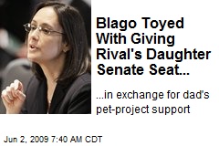 Blago Toyed With Giving Rival's Daughter Senate Seat...
