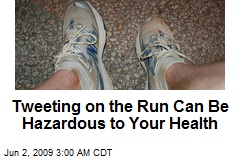 Tweeting on the Run Can Be Hazardous to Your Health