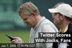 Twitter Scores With Jocks, Fans