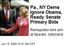 Pa., NY Dems Ignore Obama, Ready Senate Primary Bids