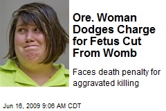Ore. Woman Dodges Charge for Fetus Cut From Womb