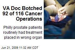 VA Doc Botched 92 of 116 Cancer Operations