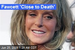 Fawcett 'Close to Death'