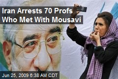 Iran Arrests 70 Profs Who Met With Mousavi