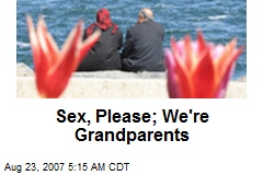 Sex, Please; We're Grandparents