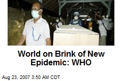 World on Brink of New Epidemic: WHO