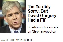 'I'm Terribly Sorry, But David Gregory Had a Fit'