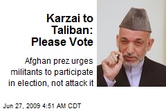 Karzai to Taliban: Please Vote