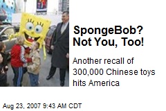 SpongeBob? Not You, Too!