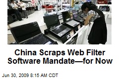 China Scraps Web Filter Software Mandate&mdash;for Now