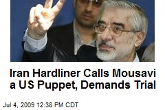 Iran Hardliner Calls Mousavi a US Puppet, Demands Trial