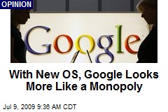 With New OS, Google Looks More Like a Monopoly