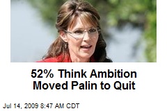 52% Think Ambition Moved Palin to Quit