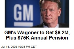 GM's Wagoner to Get $8.2M, Plus $75K Annual Pension