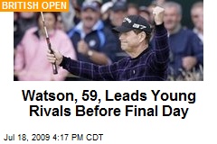 Watson, 59, Leads Young Rivals Before Final Day