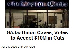 Globe Union Caves, Votes to Accept $10M in Cuts