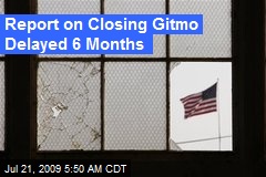 Report on Closing Gitmo Delayed 6 Months