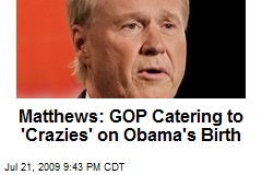 Matthews: GOP Catering to 'Crazies' on Obama's Birth