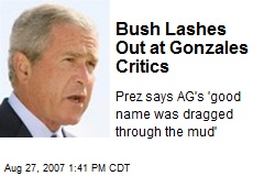 Bush Lashes Out at Gonzales Critics