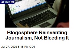 Blogosphere Reinventing Journalism, Not Bleeding It
