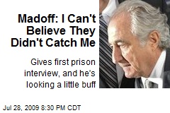 Madoff: I Can't Believe They Didn't Catch Me
