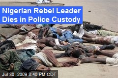 Nigerian Rebel Leader Dies in Police Custody