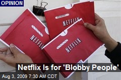 Netflix Is for 'Blobby People'