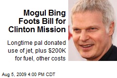 Mogul Bing Foots Bill for Clinton Mission