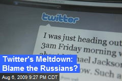 Twitter's Meltdown: Blame the Russians?