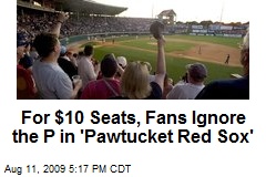 For $10 Seats, Fans Ignore the P in 'Pawtucket Red Sox'
