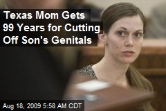 Texas Mom Gets 99 Years for Cutting Off Son's Genitals