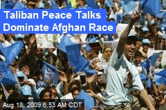 Taliban Peace Talks Dominate Afghan Race