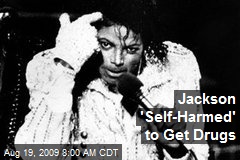 Jackson 'Self-Harmed' to Get Drugs