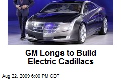 GM Longs to Build Electric Cadillacs