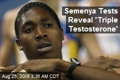 Semenya Tests Reveal 'Triple Testosterone'